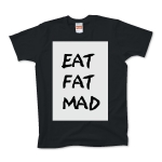 EAT FAT MAD MAD MAD